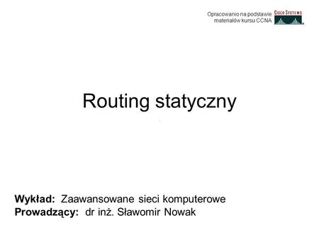 Routing statyczny Wykład: Zaawansowane sieci komputerowe