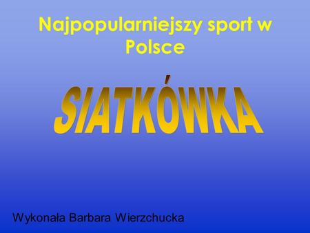 Najpopularniejszy sport w Polsce Wykonała Barbara Wierzchucka.