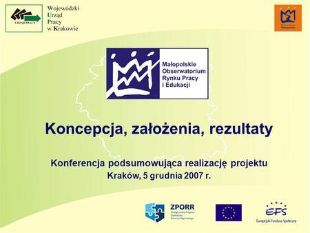 Koncepcja, założenia, rezultaty Konferencja podsumowująca realizację projektu Kraków, 5 grudnia 2007 r.