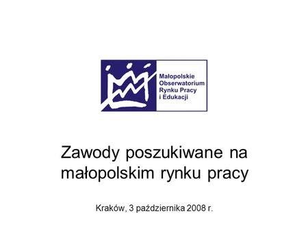 Zawody poszukiwane na małopolskim rynku pracy Kraków, 3 października 2008 r.
