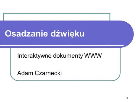 1 Osadzanie dźwięku Interaktywne dokumenty WWW Adam Czarnecki.