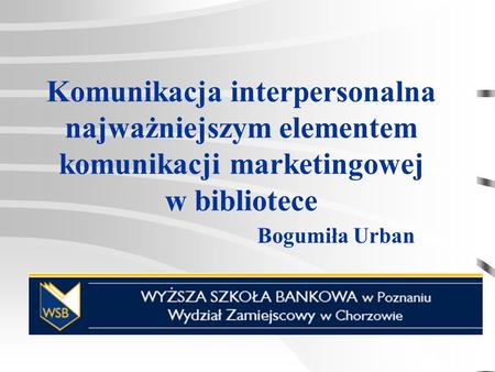 Komunikacja interpersonalna najważniejszym elementem komunikacji marketingowej w bibliotece Bogumiła Urban.