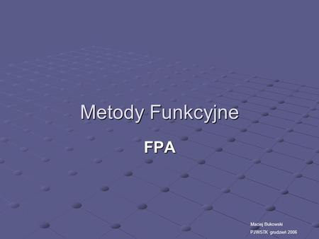 Metody Funkcyjne FPA Maciej Bukowski PJWSTK grudzień 2006.