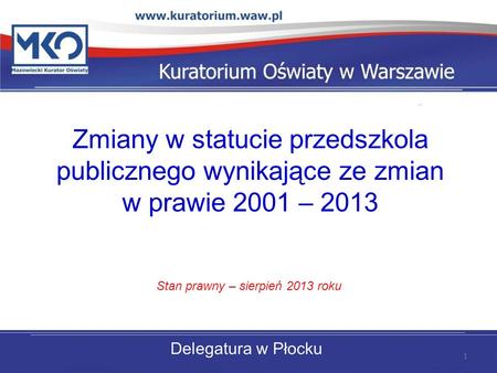 Zmiany w statucie przedszkola publicznego wynikające ze zmian w prawie 2001 – 2013 Stan prawny – sierpień 2013 roku 1.