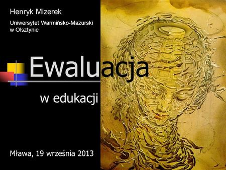 Ewaluacja w edukacji Henryk Mizerek Mława, 19 września 2013