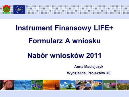 Instrument Finansowy LIFE+ Formularz A wniosku Nabór wniosków 2011