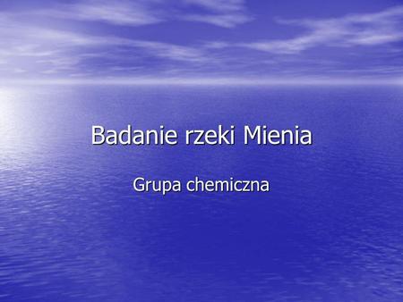 Badanie rzeki Mienia Grupa chemiczna.