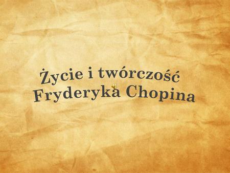 Życie i twórczość Fryderyka Chopina