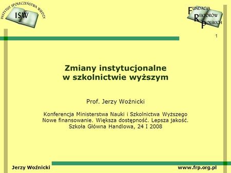 1 Jerzy Woźnicki www.frp.org.pl Zmiany instytucjonalne w szkolnictwie wyższym Prof. Jerzy Woźnicki Konferencja Ministerstwa Nauki i Szkolnictwa Wyższego.