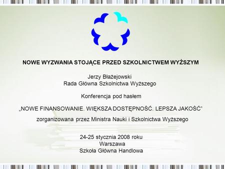 Jerzy Błażejowski Rada Główna Szkolnictwa Wyższego zorganizowana przez Ministra Nauki i Szkolnictwa Wyższego 24-25 stycznia 2008 roku Warszawa Szkoła Główna.