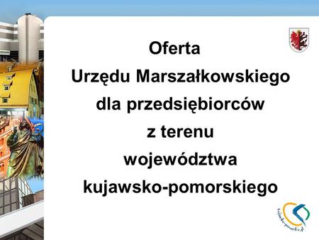 Oferta Urzędu Marszałkowskiego dla przedsiębiorców z terenu województwa kujawsko-pomorskiego.