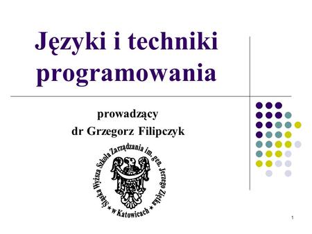1 Języki i techniki programowania prowadzący dr Grzegorz Filipczyk.