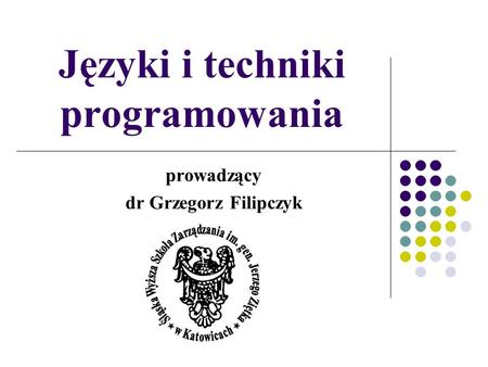 Języki i techniki programowania prowadzący dr Grzegorz Filipczyk.