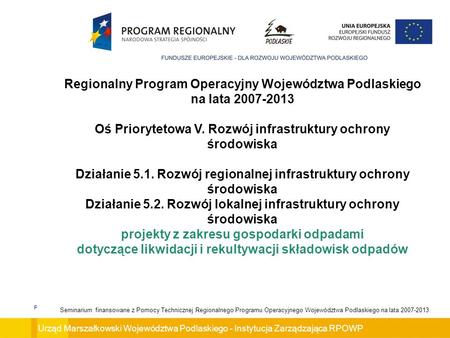 Urząd Marszałkowski Województwa Podlaskiego - Instytucja Zarządzająca RPOWP Seminarium finansowane z Pomocy Technicznej Regionalnego Programu Operacyjnego.