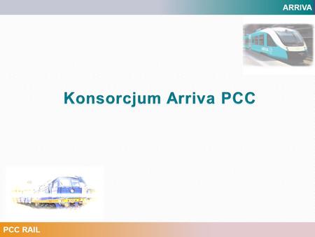 ARRIVA PCC RAIL. ARRIVA PCC RAIL ARRIVA PCC- nowa jakość & otwierają nowy rozdział w zakresie kolejowych przewozów pasażerskich w Polsce.