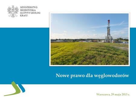 Nowe prawo dla węglowodorów Warszawa, 29 maja 2013 r. PGNiG S.A. MINISTERSTWO ŚRODOWISKA GŁÓWNY GEOLOG KRAJU.