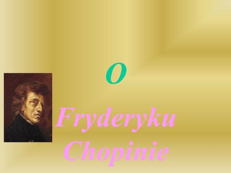 O Fryderyku Chopinie.