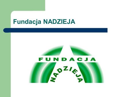 Fundacja NADZIEJA. Fundacja NADZIEJA działa od 2003 roku. Pomaga osobom bezrobotnym w zakładaniu własnej działalności gospodarczej. Fundacja prowadzi.