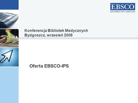 Oferta EBSCO-IPS Konferencja Bibliotek Medycznych Bydgoszcz, wrzesień 2008.