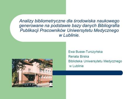 Analizy bibliometryczne dla środowiska naukowego generowane na podstawie bazy danych Bibliografia Publikacji Pracowników Uniwersytetu Medycznego w Lublinie.
