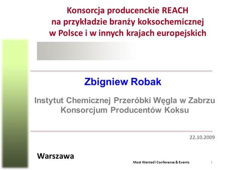 Konsorcja producenckie REACH na przykładzie branży koksochemicznej w Polsce i w innych krajach europejskich Zbigniew Robak Instytut Chemicznej Przeróbki.
