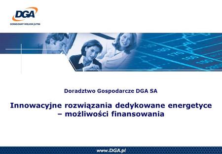 Doradztwo Gospodarcze DGA SA Innowacyjne rozwiązania dedykowane energetyce – możliwości finansowania.