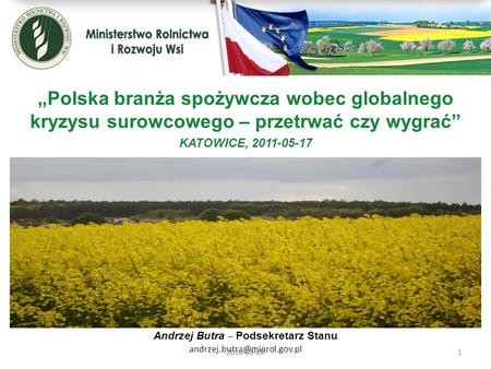 2010-09-29 Polska branża spożywcza wobec globalnego kryzysu surowcowego – przetrwać czy wygrać KATOWICE, 2011-05-17 Andrzej Butra – Podsekretarz Stanu.