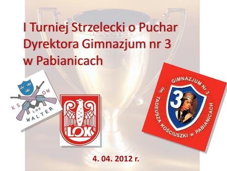 I Turniej Strzelecki o Puchar Dyrektora Gimnazjum nr 3 w Pabianicachw Pabianicach 4. 04. 2012 r.