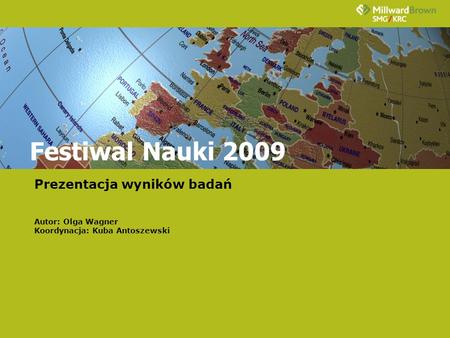 Festiwal Nauki 2009 Prezentacja wyników badań Autor: Olga Wagner Koordynacja: Kuba Antoszewski.