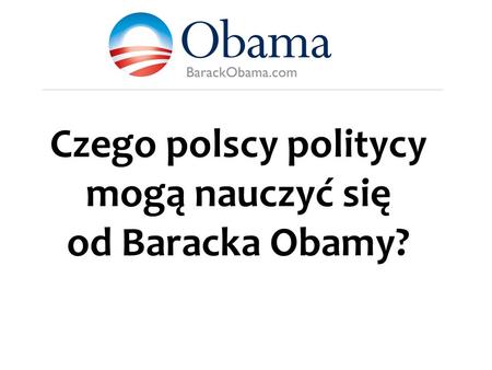 Czego polscy politycy mogą nauczyć się od Baracka Obamy?