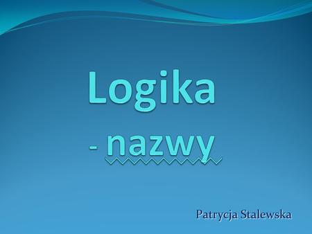 Logika - nazwy Patrycja Stalewska.
