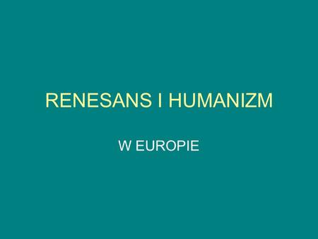 RENESANS I HUMANIZM W EUROPIE.