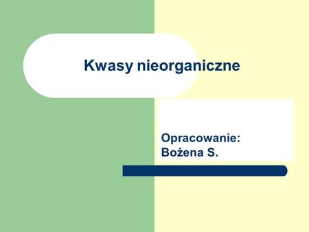 Kwasy nieorganiczne Opracowanie: Bożena S..