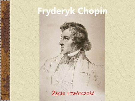Fryderyk Chopin Życie i twórczość.