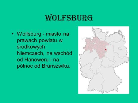 Wolfsburg Wolfsburg - miasto na prawach powiatu w środkowych Niemczech, na wschód od Hanoweru i na północ od Brunszwiku.