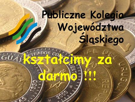 Kształcimy za darmo !!! Publiczne Kolegia Województwa Śląskiego.
