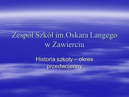 Zespół Szkół im.Oskara Langego w Zawierciu Historia szkoły – okres przedwojenny.