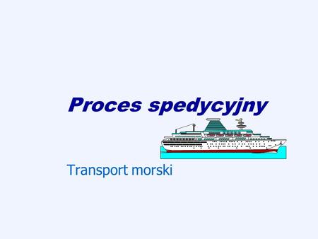 Proces spedycyjny Transport morski.