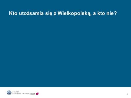 1 Kto utożsamia się z Wielkopolską, a kto nie?. 2 Mieszkańcy Wielkopolski próba reprezentatywna, N=800.