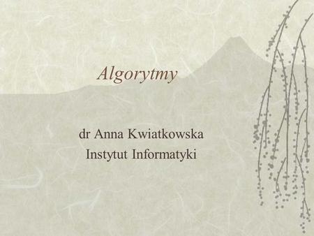 dr Anna Kwiatkowska Instytut Informatyki
