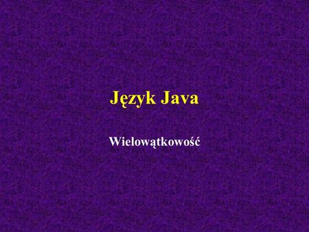 Język Java Wielowątkowość.