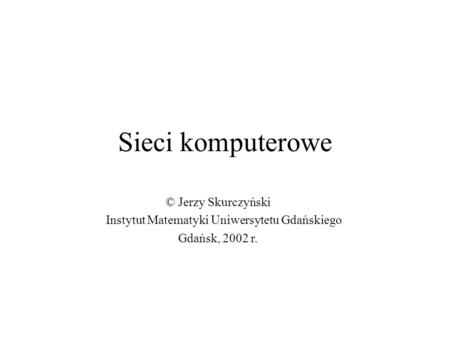 Sieci komputerowe © Jerzy Skurczyński