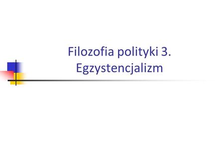Filozofia polityki 3. Egzystencjalizm