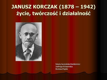JANUSZ KORCZAK (1878 – 1942) życie, twórczość i działalność