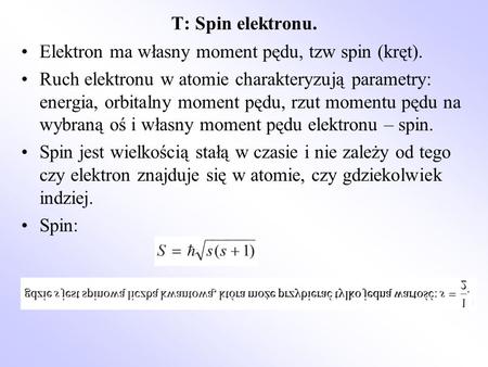 T: Spin elektronu. Elektron ma własny moment pędu, tzw spin (kręt).