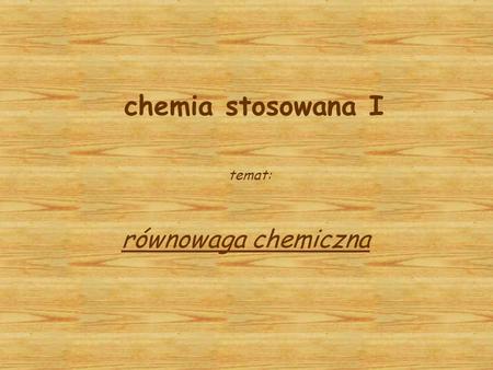 Chemia stosowana I temat: równowaga chemiczna.