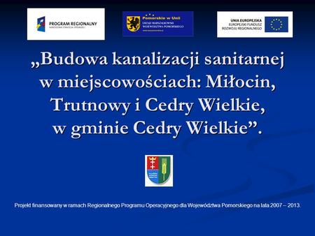 „Budowa kanalizacji sanitarnej w miejscowościach: Miłocin, Trutnowy i Cedry Wielkie, w gminie Cedry Wielkie”. Projekt finansowany w.