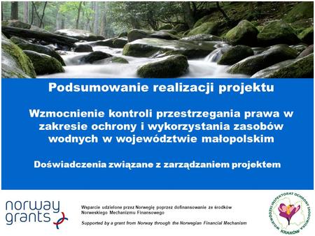 Podsumowanie realizacji projektu Wzmocnienie kontroli przestrzegania prawa w zakresie ochrony i wykorzystania zasobów wodnych w województwie małopolskim.