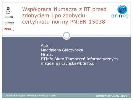 Współpraca tłumacza z BT przed zdobyciem i po zdobyciu certyfikatu normy PN:EN 15038 Autor: Magdalena Gałczyńska Firma: BTInfo Biuro Tłumaczeń Informatycznych.