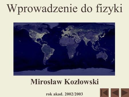 Mirosław Kozłowski rok akad. 2002/2003 Wprowadzenie do fizyki.